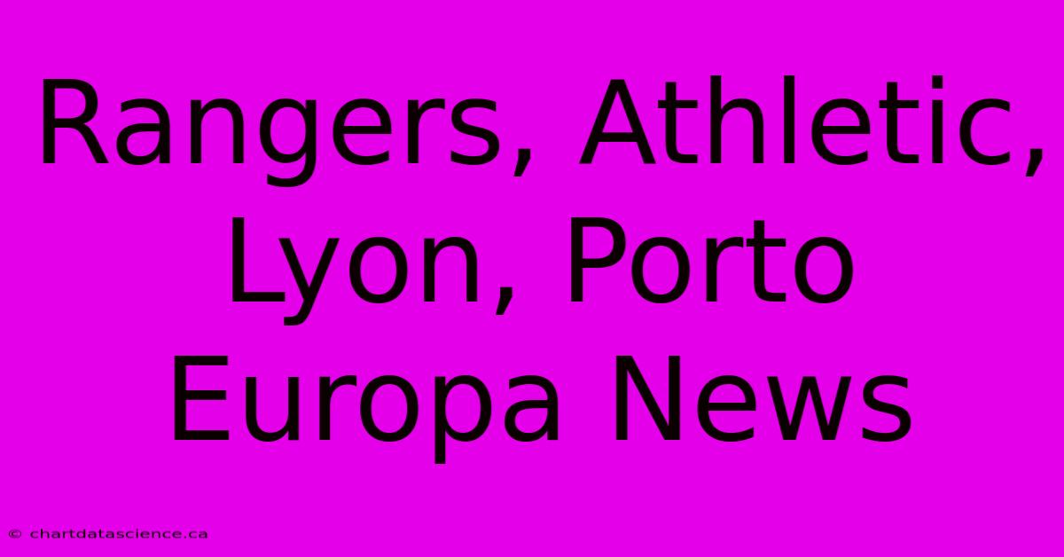 Rangers, Athletic, Lyon, Porto Europa News