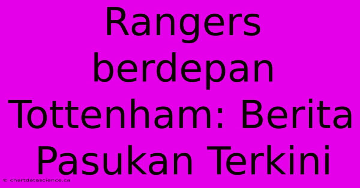 Rangers Berdepan Tottenham: Berita Pasukan Terkini