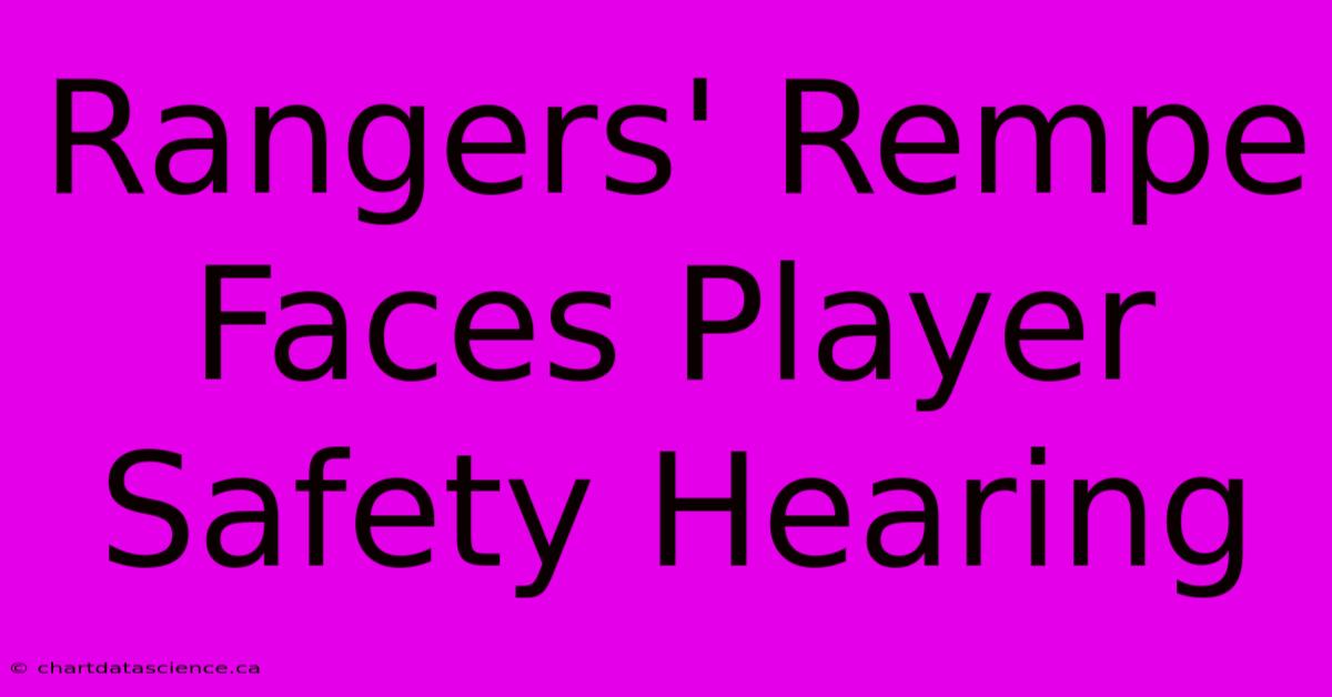 Rangers' Rempe Faces Player Safety Hearing