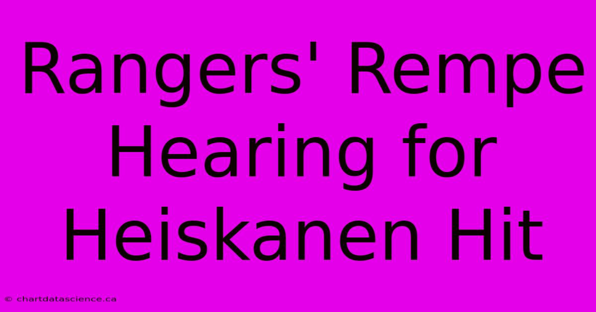 Rangers' Rempe Hearing For Heiskanen Hit