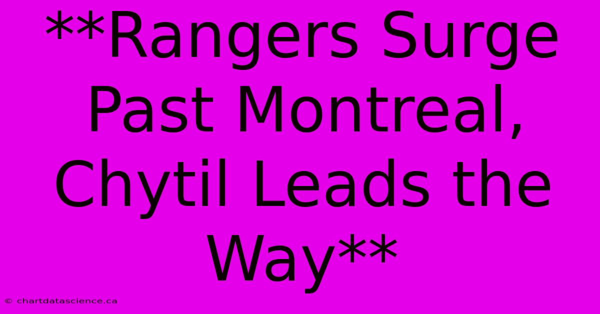 **Rangers Surge Past Montreal, Chytil Leads The Way**