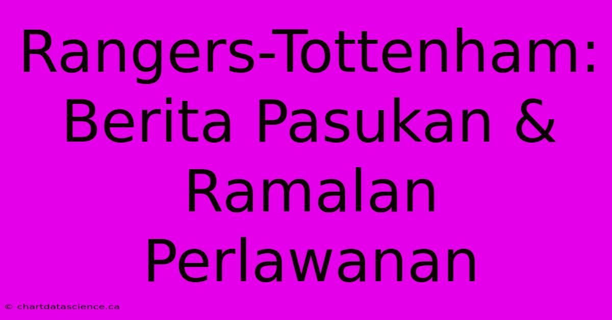 Rangers-Tottenham:  Berita Pasukan & Ramalan Perlawanan