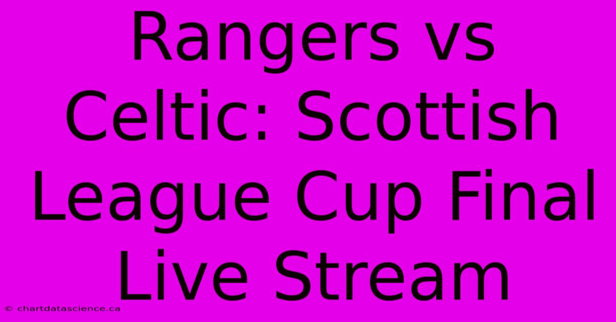 Rangers Vs Celtic: Scottish League Cup Final Live Stream