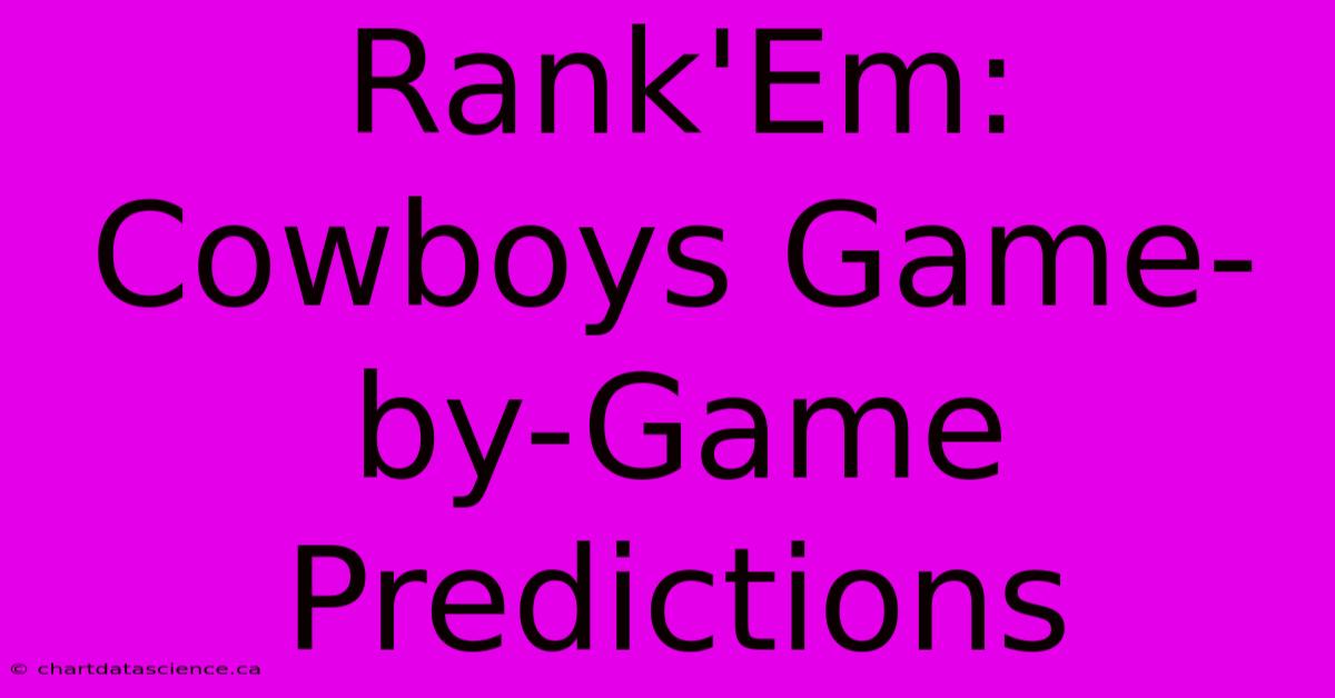 Rank'Em: Cowboys Game-by-Game Predictions