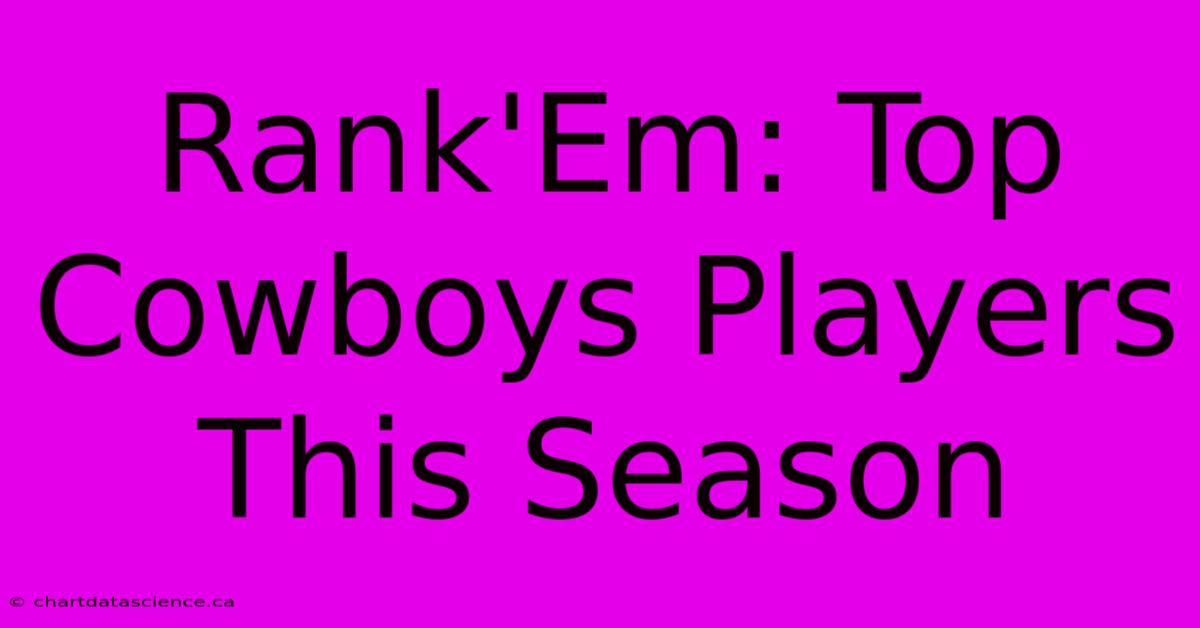 Rank'Em: Top Cowboys Players This Season