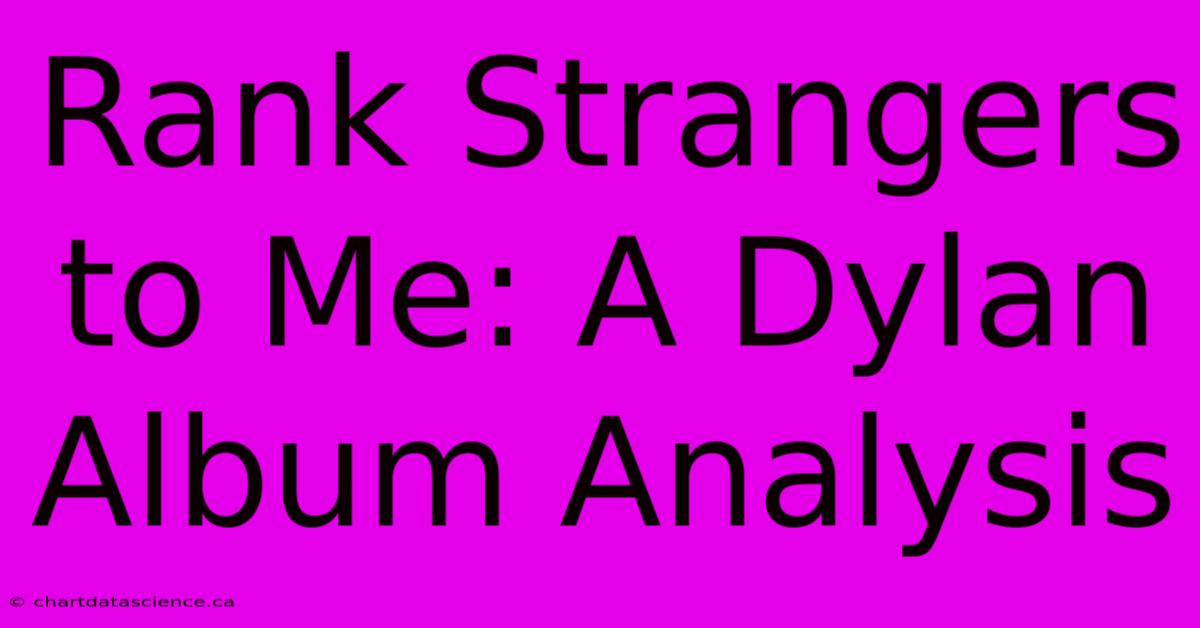 Rank Strangers To Me: A Dylan Album Analysis