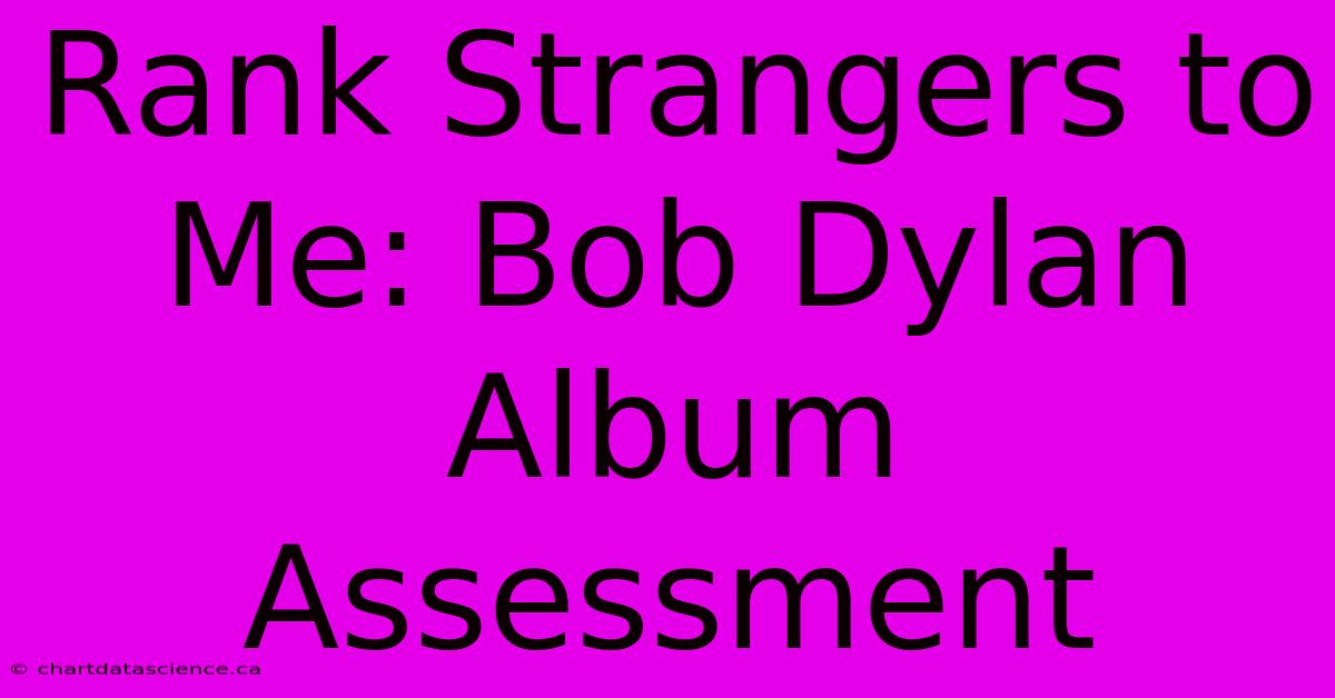 Rank Strangers To Me: Bob Dylan Album Assessment