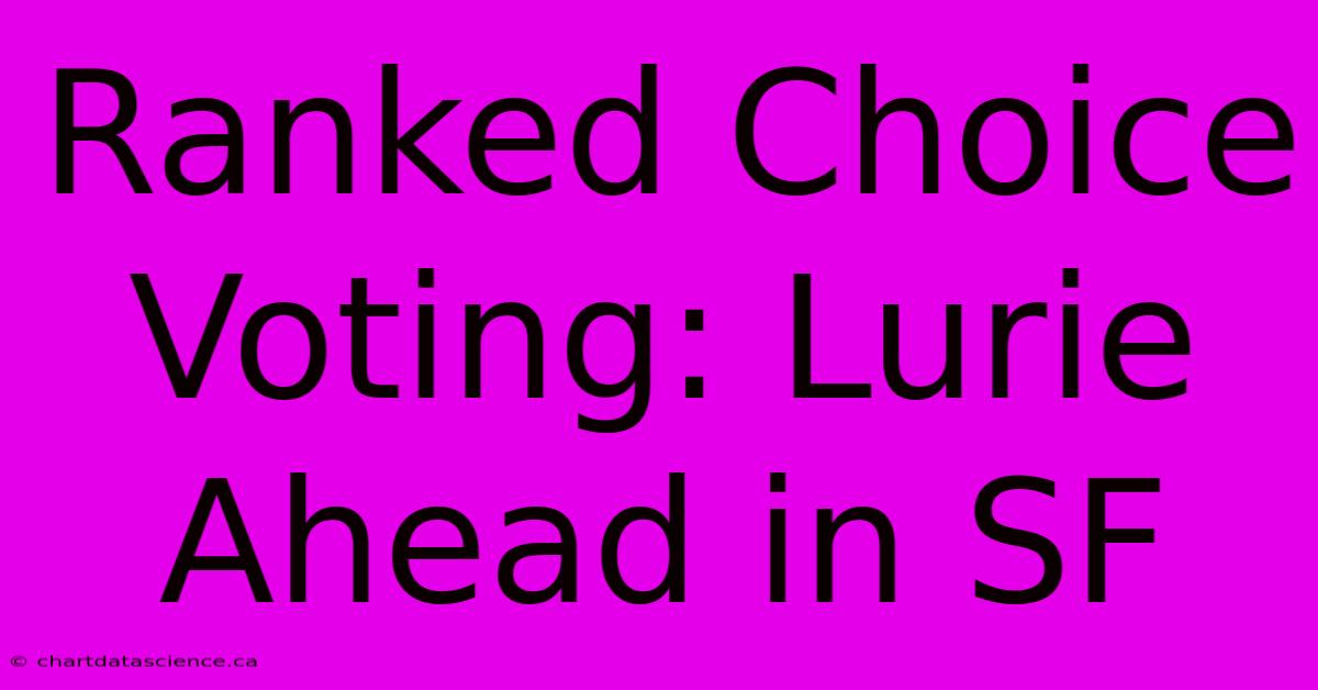 Ranked Choice Voting: Lurie Ahead In SF