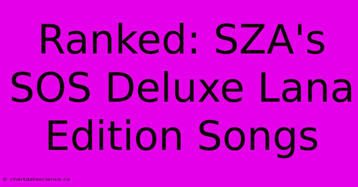 Ranked: SZA's SOS Deluxe Lana Edition Songs