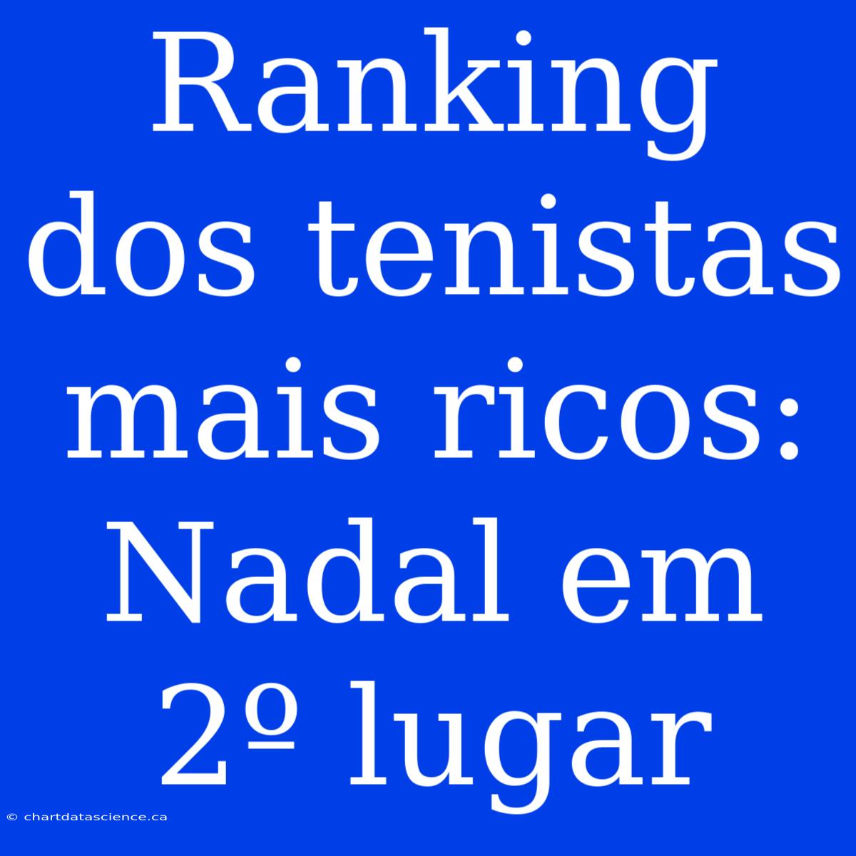 Ranking Dos Tenistas Mais Ricos: Nadal Em 2º Lugar