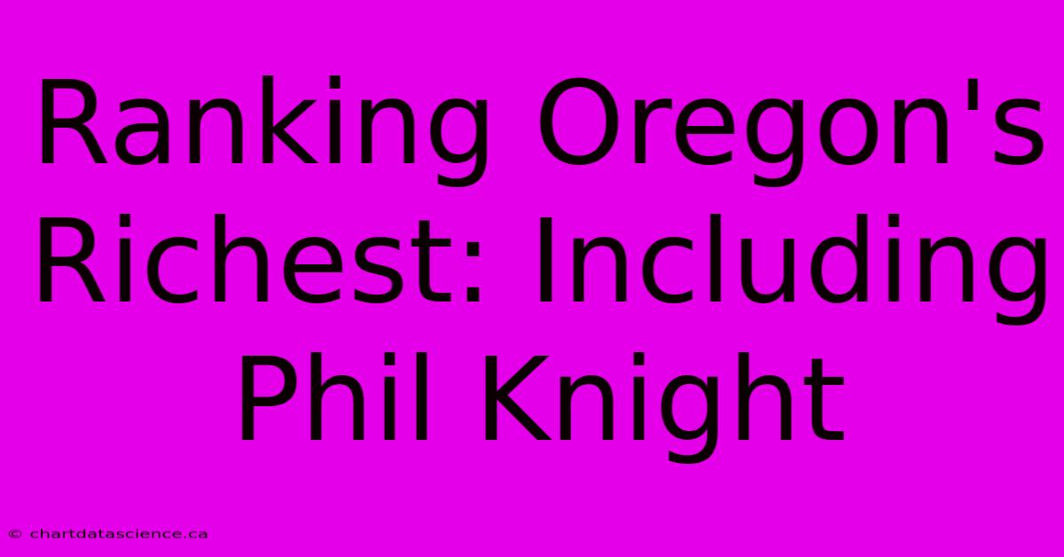 Ranking Oregon's Richest: Including Phil Knight