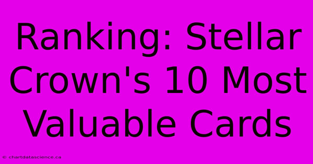 Ranking: Stellar Crown's 10 Most Valuable Cards