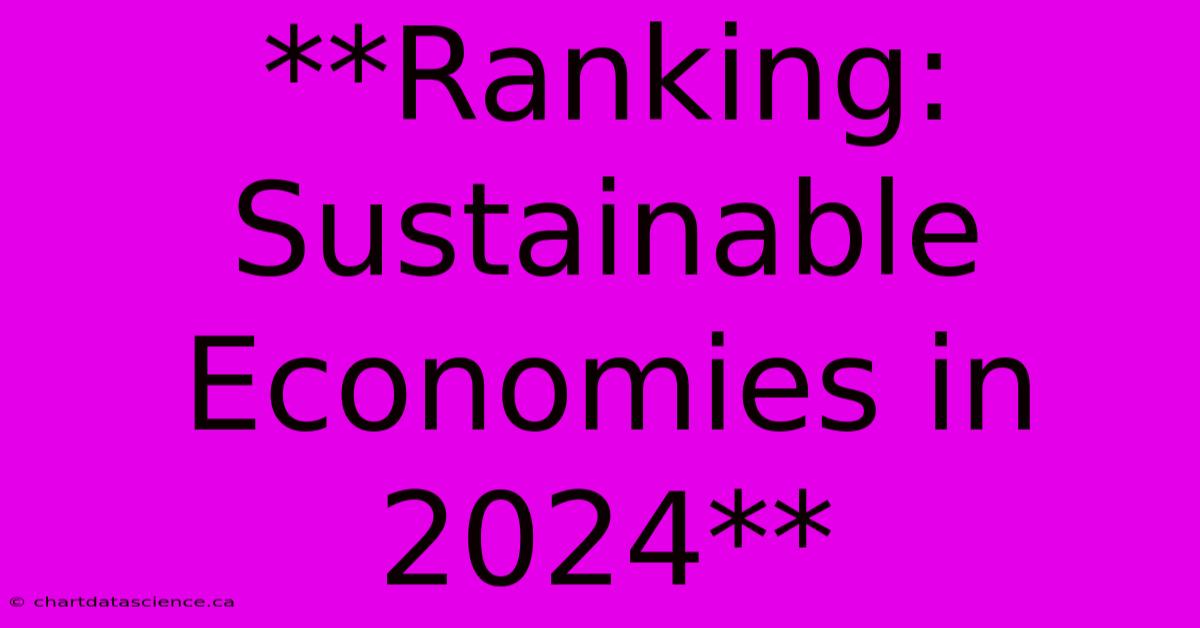 **Ranking: Sustainable Economies In 2024** 