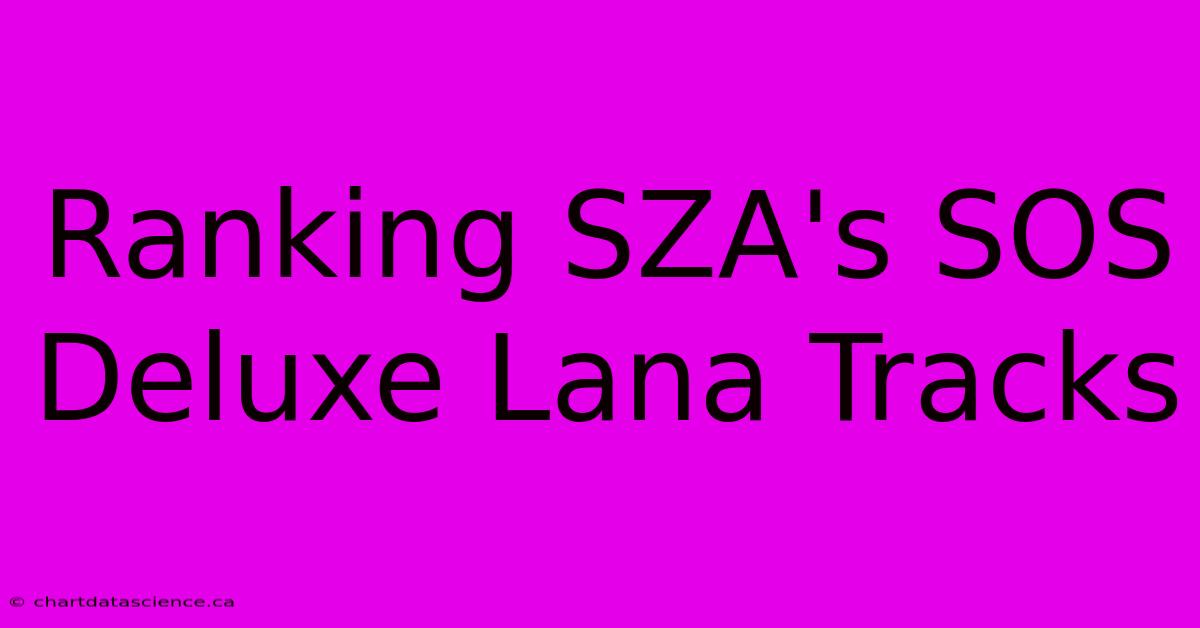 Ranking SZA's SOS Deluxe Lana Tracks