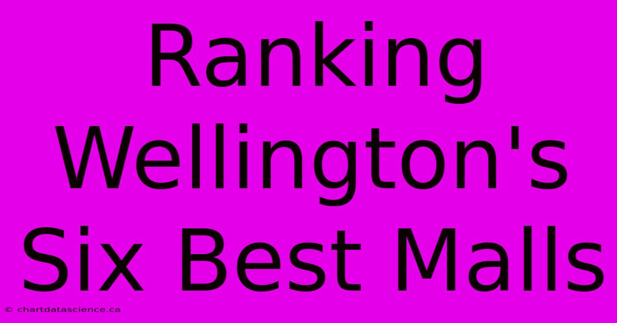 Ranking Wellington's Six Best Malls