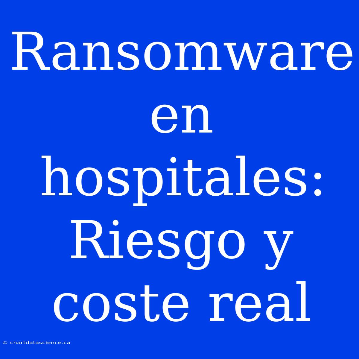 Ransomware En Hospitales: Riesgo Y Coste Real