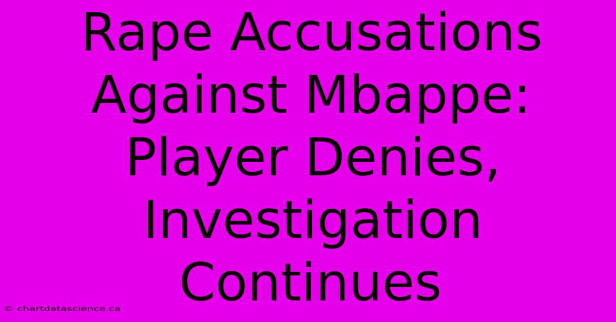 Rape Accusations Against Mbappe: Player Denies, Investigation Continues