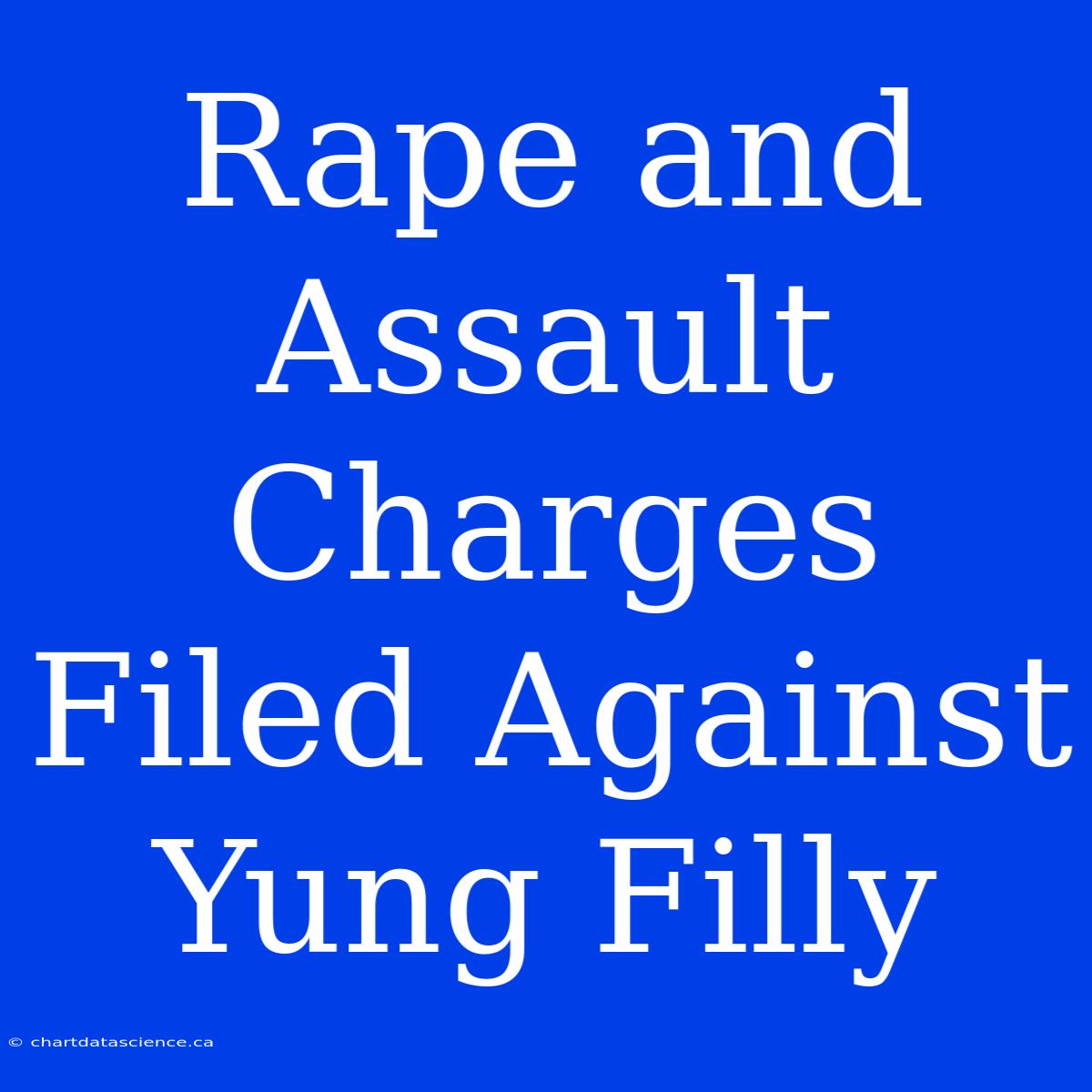 Rape And Assault Charges Filed Against Yung Filly