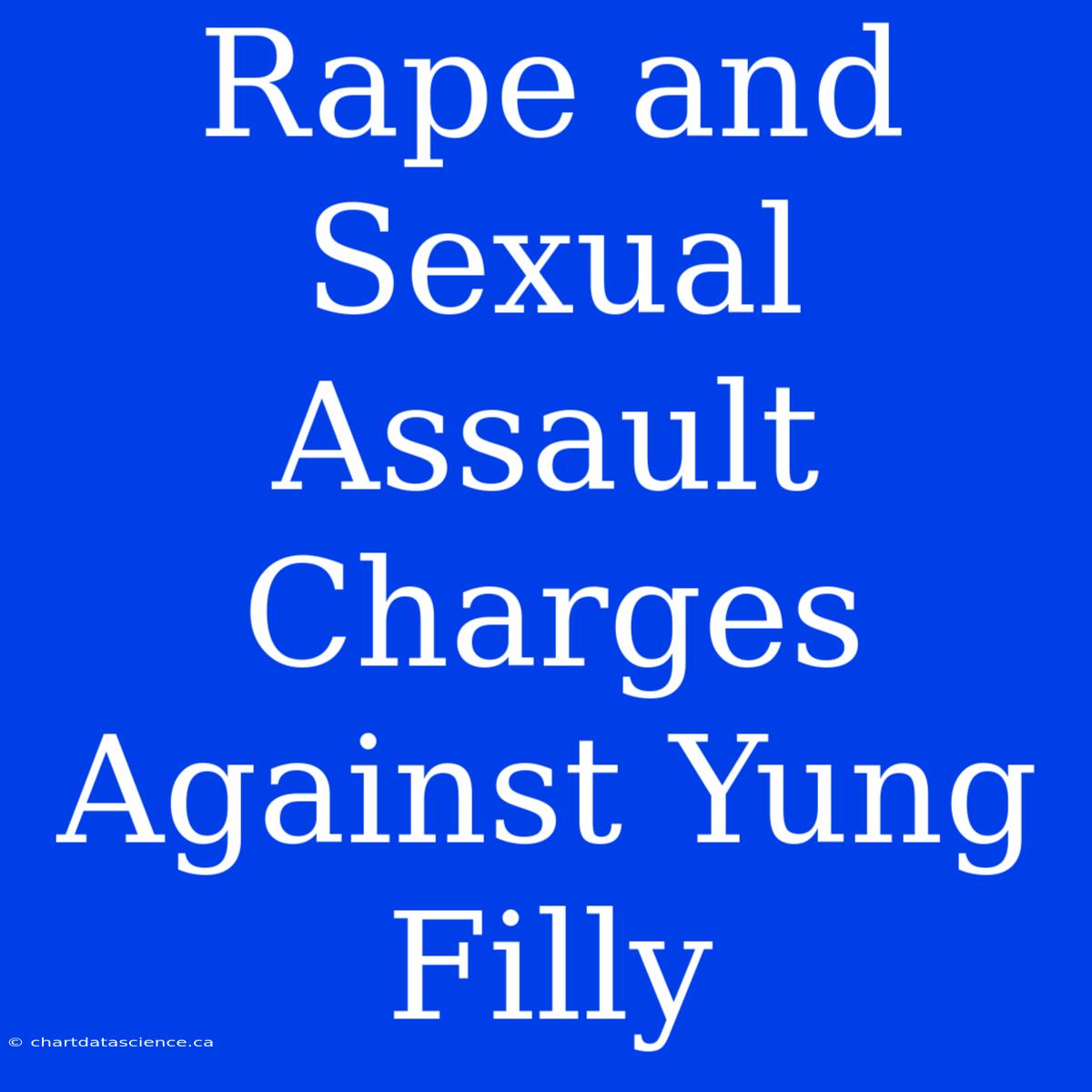 Rape And Sexual Assault Charges Against Yung Filly