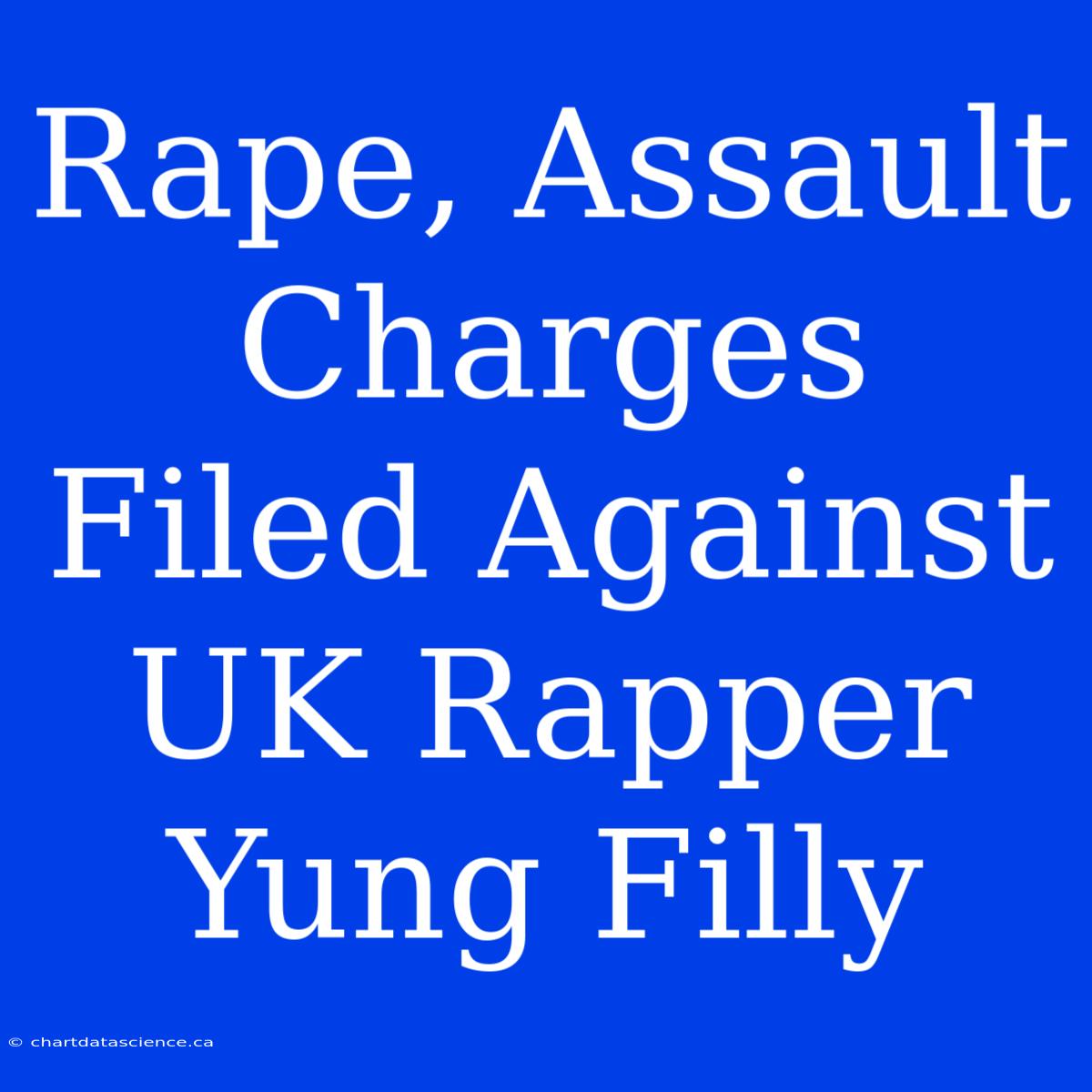 Rape, Assault Charges Filed Against UK Rapper Yung Filly