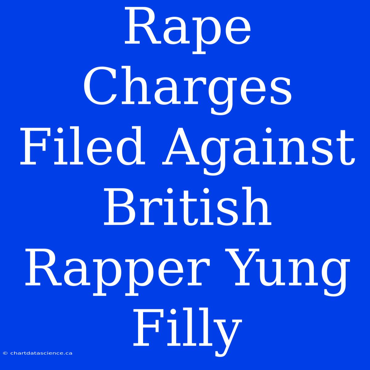 Rape Charges Filed Against British Rapper Yung Filly