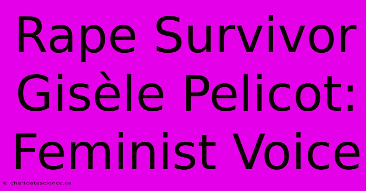 Rape Survivor Gisèle Pelicot: Feminist Voice