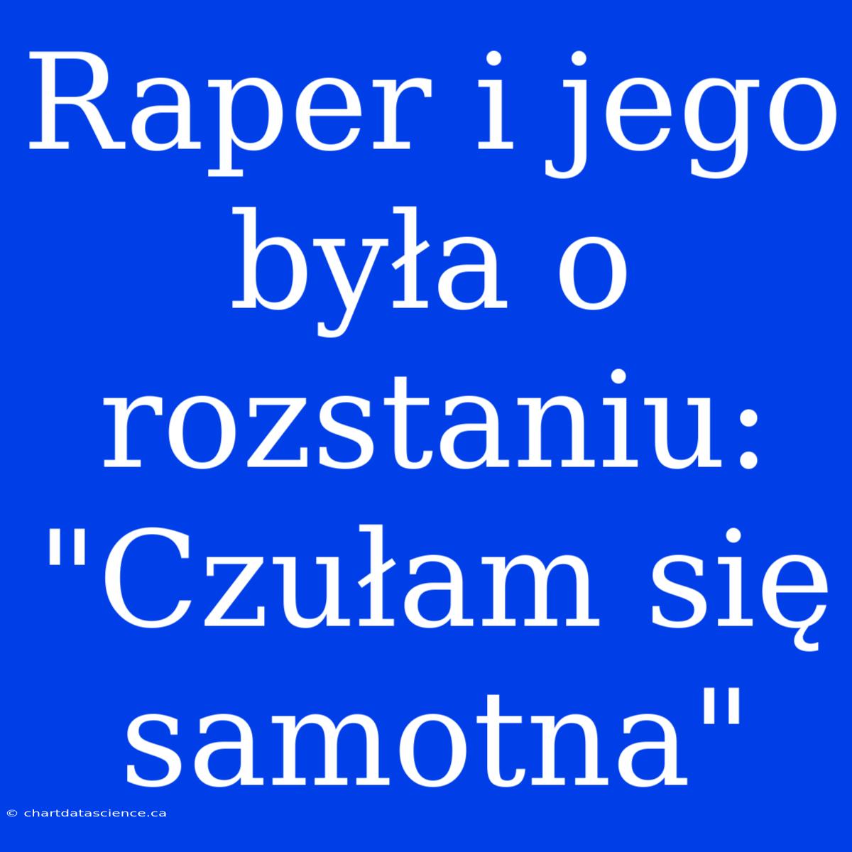 Raper I Jego Była O Rozstaniu: 