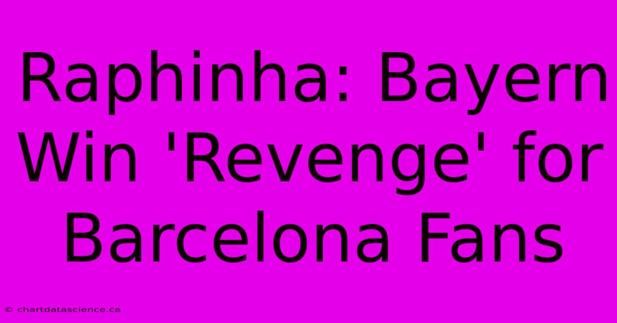 Raphinha: Bayern Win 'Revenge' For Barcelona Fans