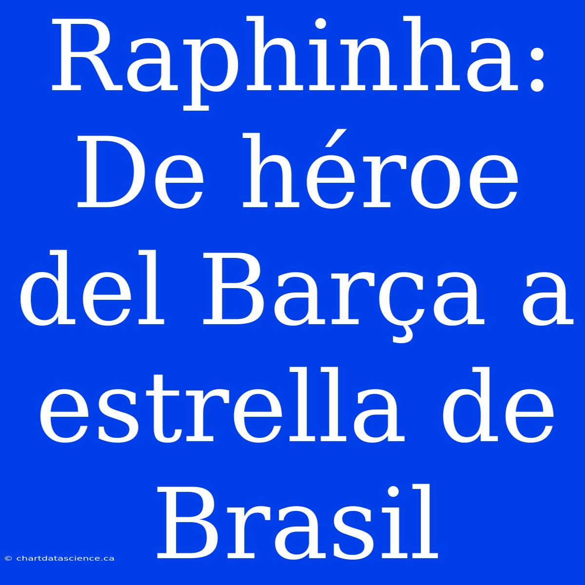 Raphinha: De Héroe Del Barça A Estrella De Brasil