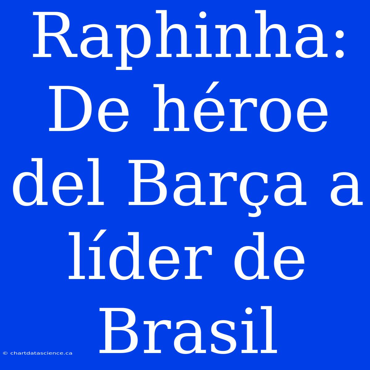 Raphinha: De Héroe Del Barça A Líder De Brasil