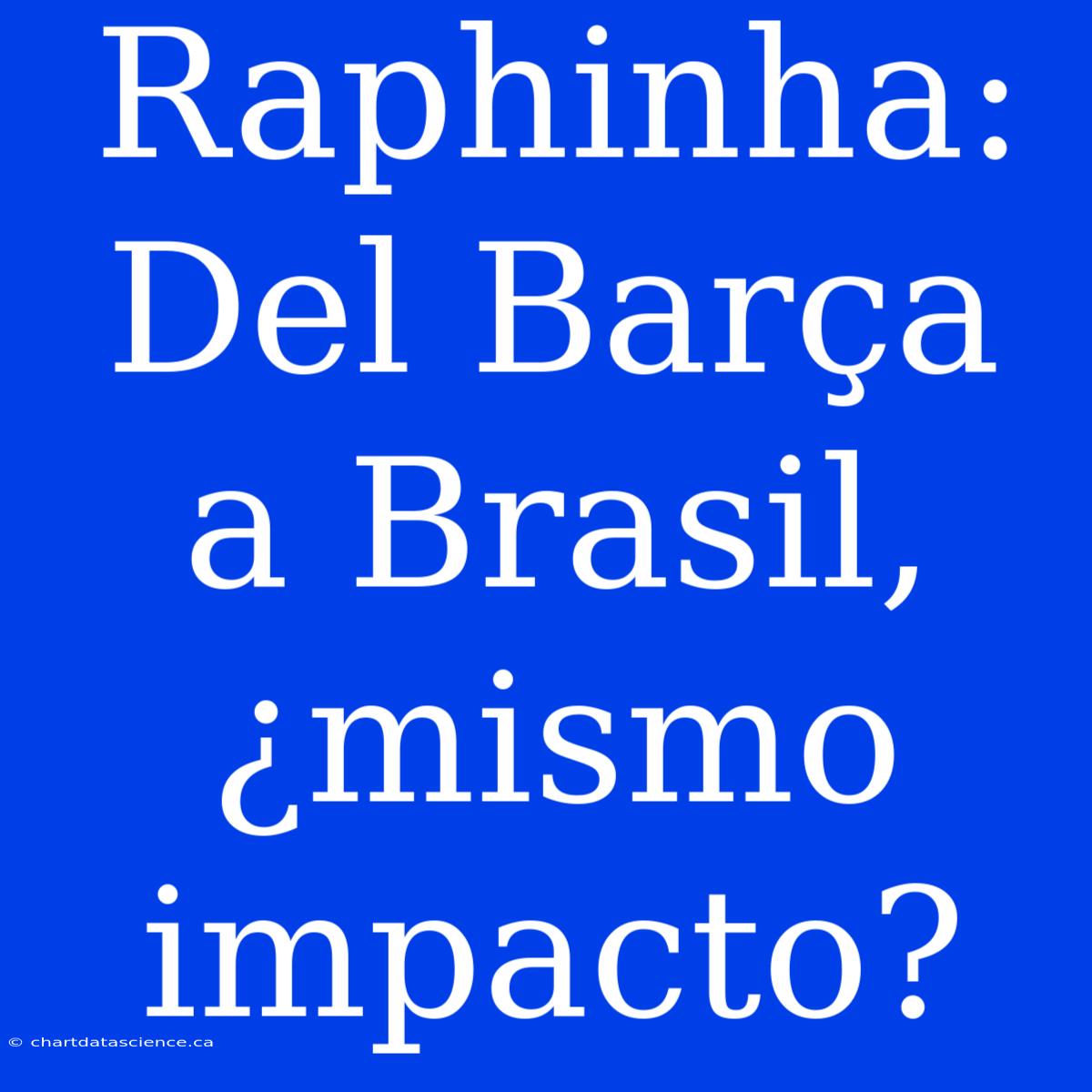 Raphinha: Del Barça A Brasil, ¿mismo Impacto?