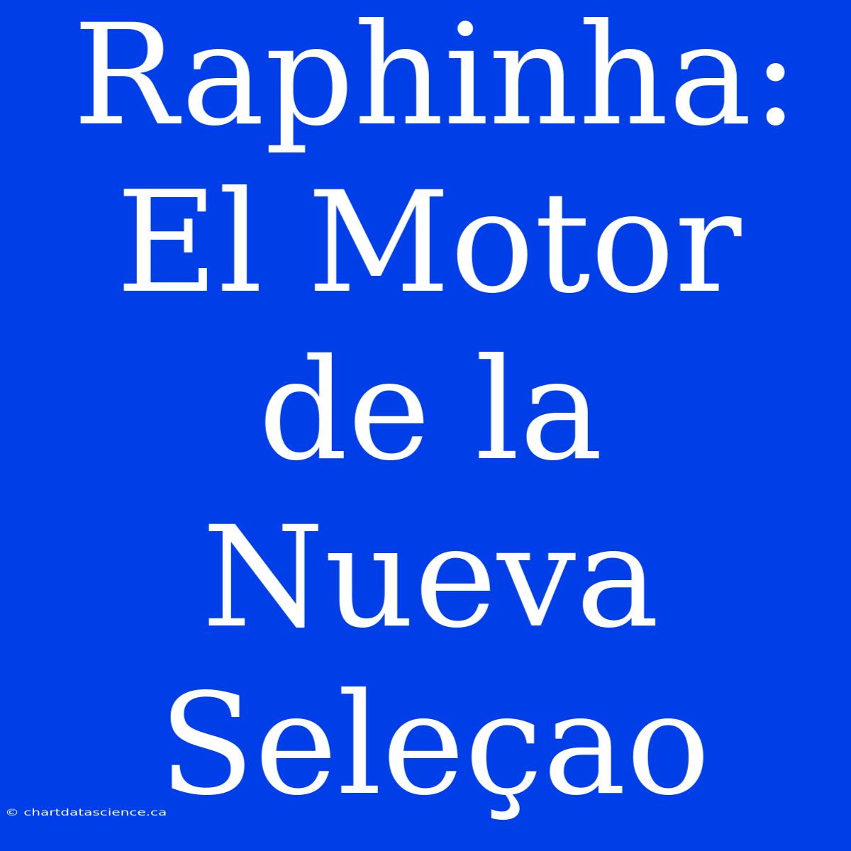 Raphinha: El Motor De La Nueva Seleçao