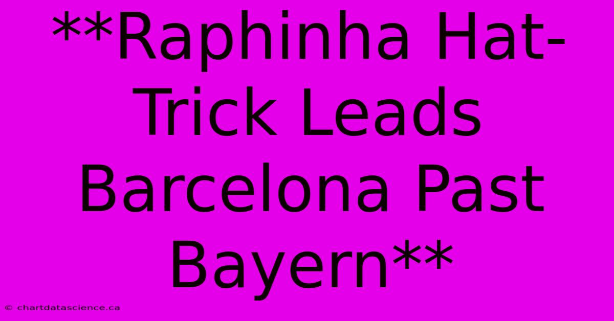 **Raphinha Hat-Trick Leads Barcelona Past Bayern**