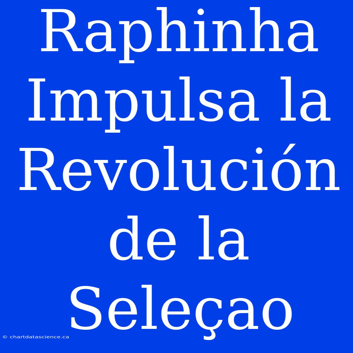 Raphinha Impulsa La Revolución De La Seleçao