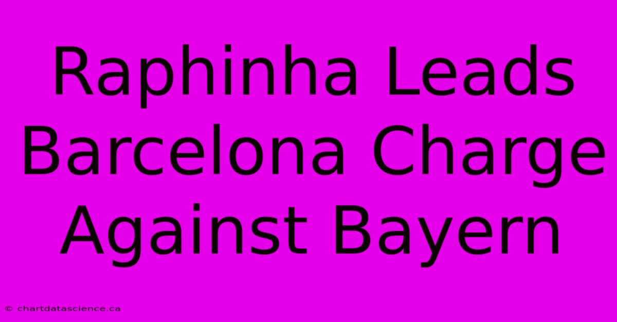 Raphinha Leads Barcelona Charge Against Bayern