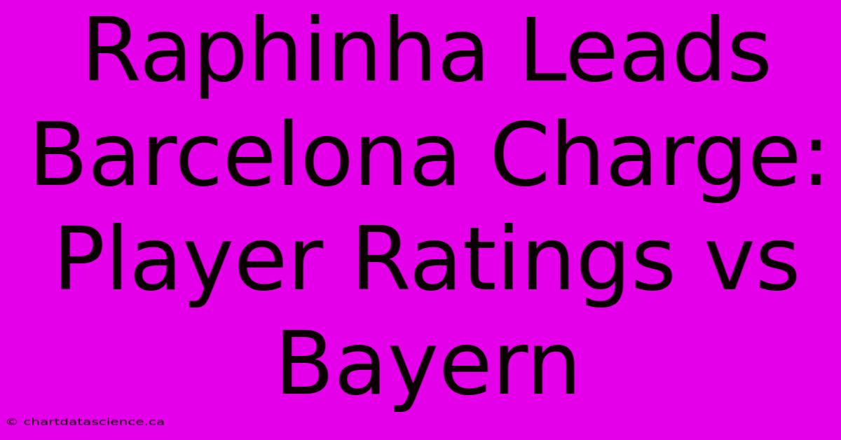 Raphinha Leads Barcelona Charge: Player Ratings Vs Bayern