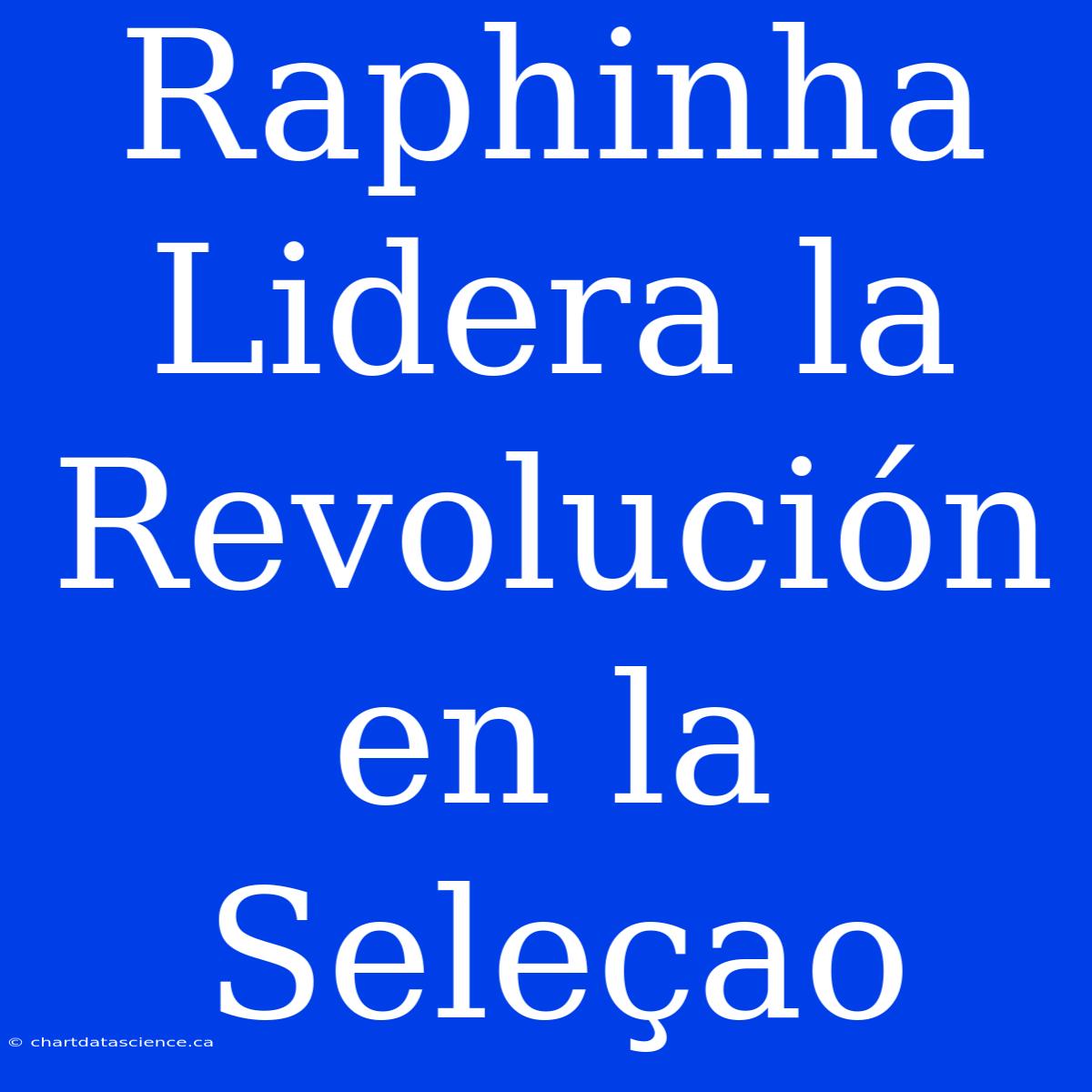 Raphinha Lidera La Revolución En La Seleçao