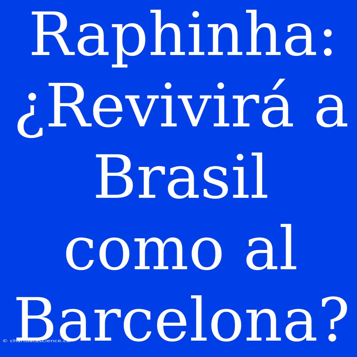 Raphinha: ¿Revivirá A Brasil Como Al Barcelona?