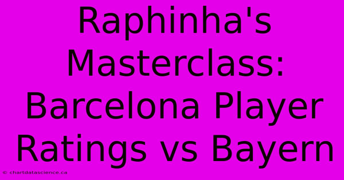 Raphinha's Masterclass: Barcelona Player Ratings Vs Bayern 