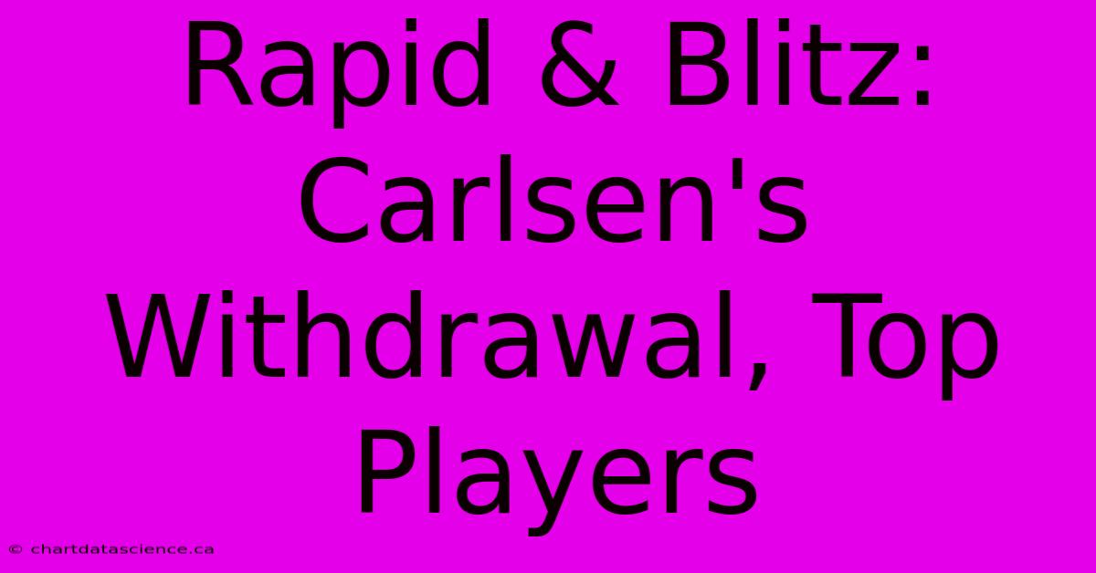 Rapid & Blitz: Carlsen's Withdrawal, Top Players