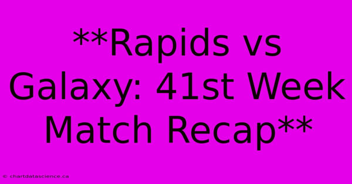 **Rapids Vs Galaxy: 41st Week Match Recap**