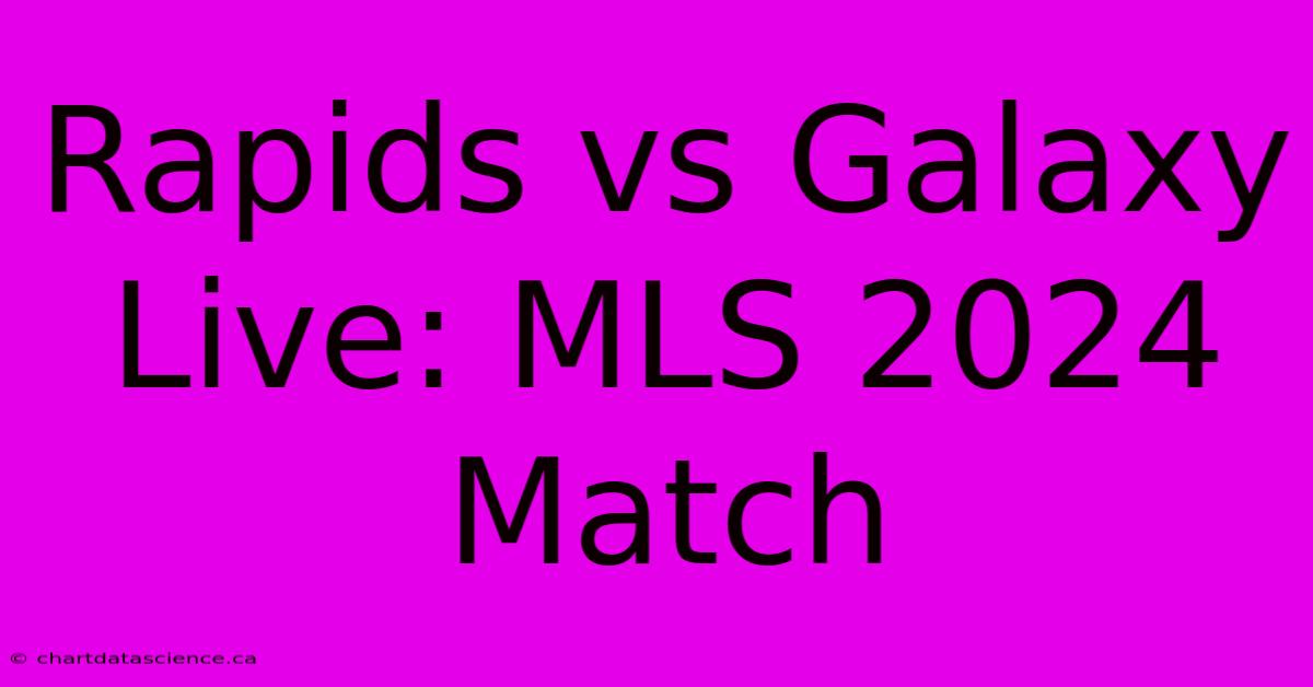 Rapids Vs Galaxy Live: MLS 2024 Match