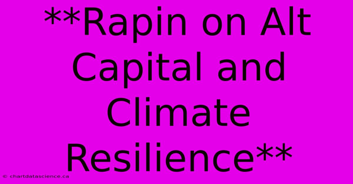 **Rapin On Alt Capital And Climate Resilience**