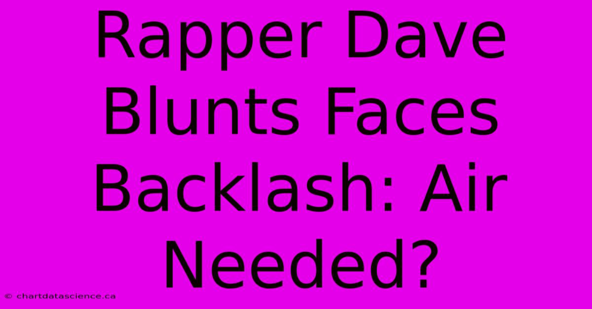 Rapper Dave Blunts Faces Backlash: Air Needed?