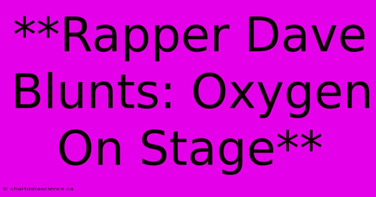 **Rapper Dave Blunts: Oxygen On Stage**