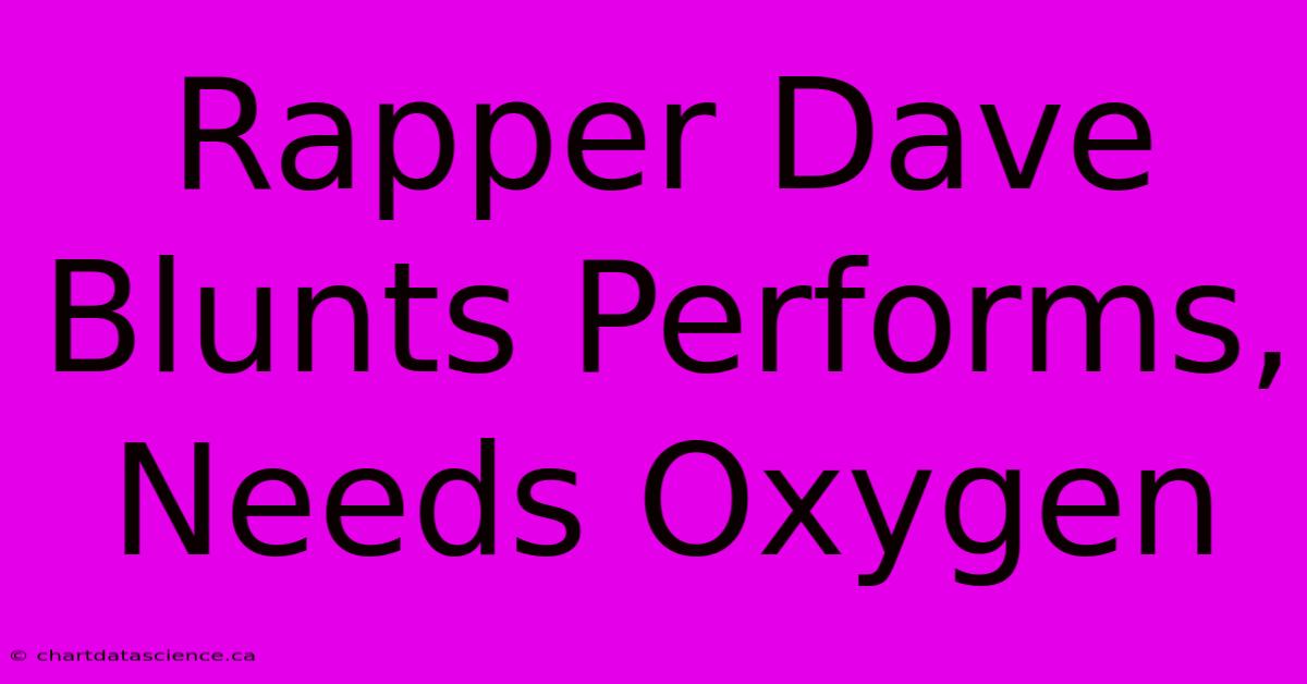 Rapper Dave Blunts Performs, Needs Oxygen