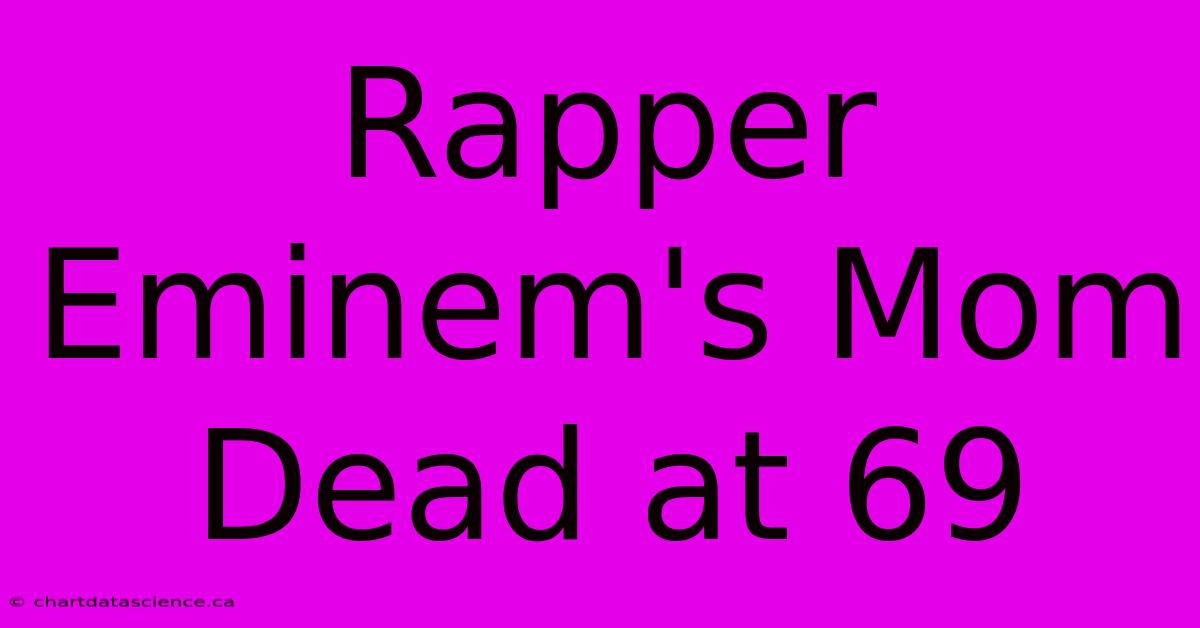 Rapper Eminem's Mom Dead At 69