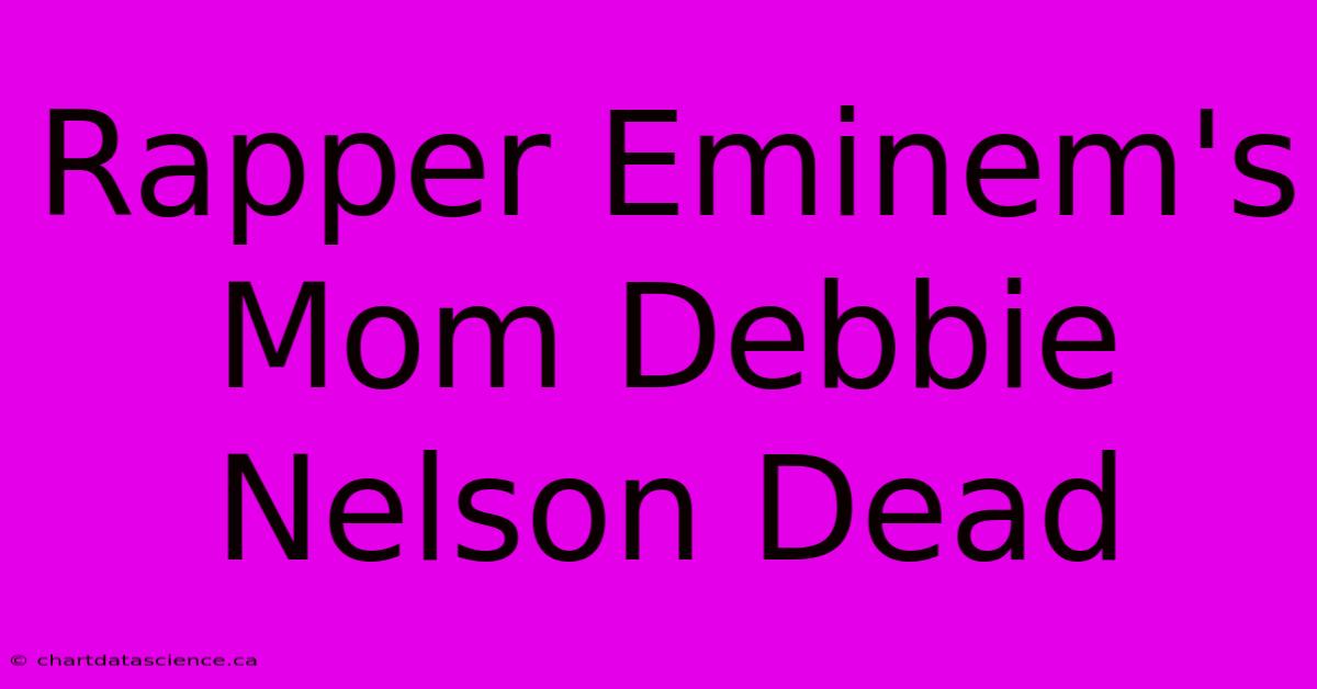 Rapper Eminem's Mom Debbie Nelson Dead