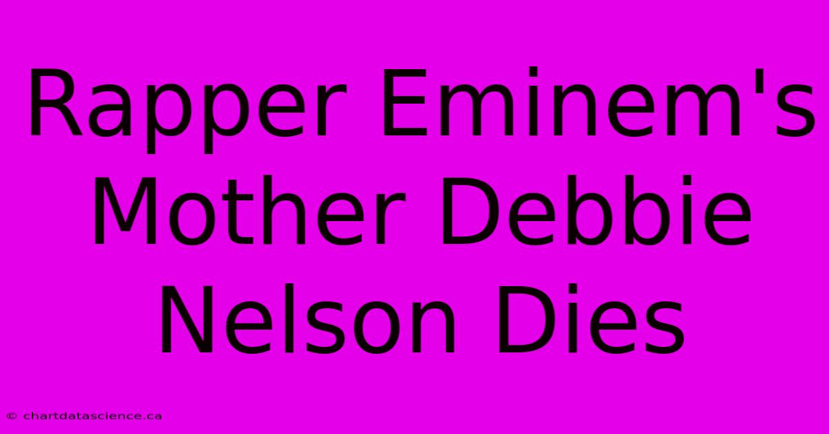 Rapper Eminem's Mother Debbie Nelson Dies