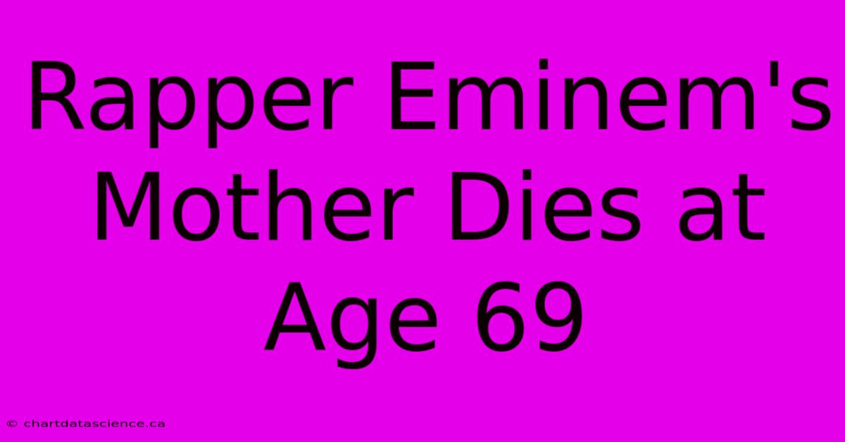 Rapper Eminem's Mother Dies At Age 69